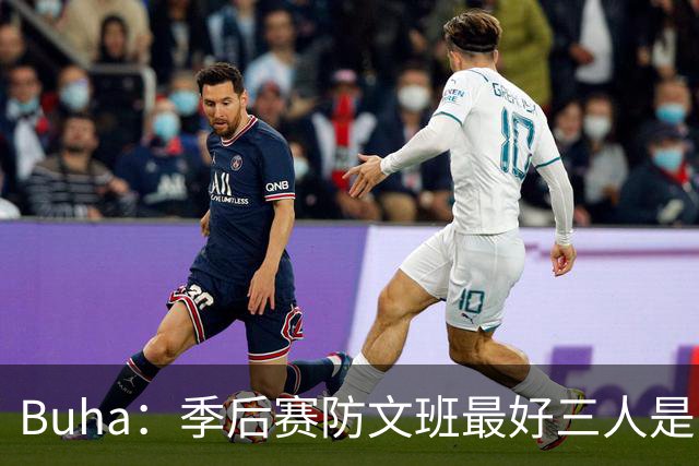 Buha：季后赛防文班最好三人是哈滕&唐斯&米罗 可推可抱可挤开他